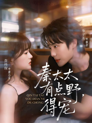 秦太太有点野，得宠（75集）短剧合集导演剪辑版