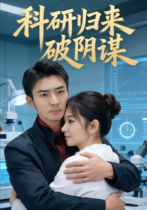 短剧《科研归来破阴谋》50集短剧在线高清全集看个够