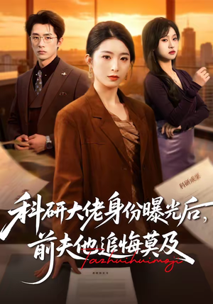 科研大佬身份曝光后，前夫他追悔莫及（50集）新剧来袭热门短剧推荐