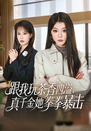 跟我玩茶香四溢，真千金她拳拳暴击（58集）这部短剧让人心动了