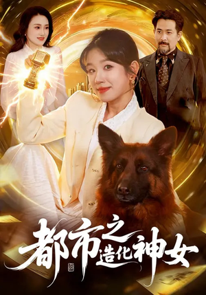 都市之造化神女（100集）爆款短剧抢先看