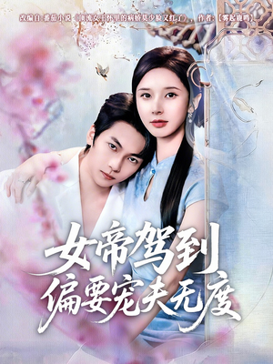 女帝驾到偏要宠夫无度（60集）好看又上头的短剧