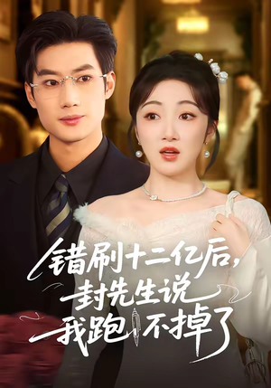 错刷十二亿后，封先生说我跑不掉了（100集）排行榜前十的短剧