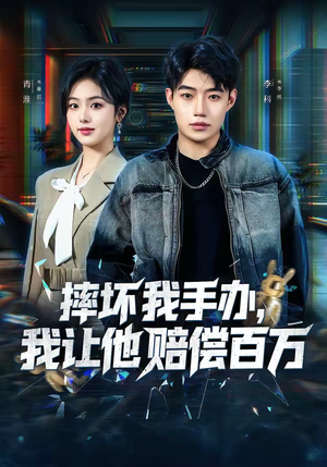 短剧《摔坏我手办，我让他赔偿百万》70集短剧全集在线免费追