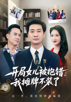 短剧《开局女儿被抱错我摊牌不装了》56集短剧超清画质免费看