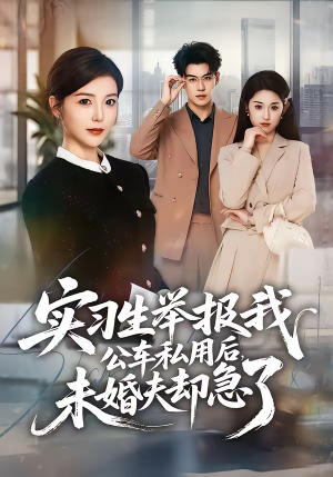 短剧《实习生举报我公车私用后，未婚夫却急了》70集短剧超清画质免费看