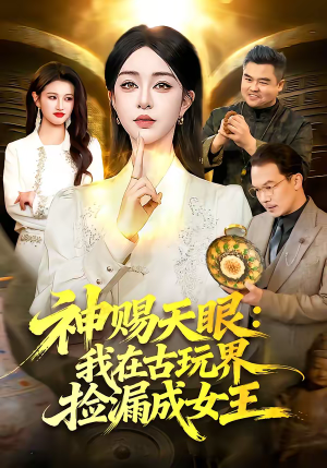 神赐天眼：我在古玩界捡漏成女王（92集）海量资源短剧免费看