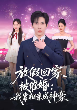 放假回家被催婚：我靠相亲成神豪（80集）全网独播短剧免费看