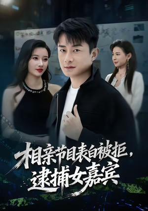 短剧《相亲节目表白被拒，逮捕女嘉宾》85集短剧完整版免费畅享