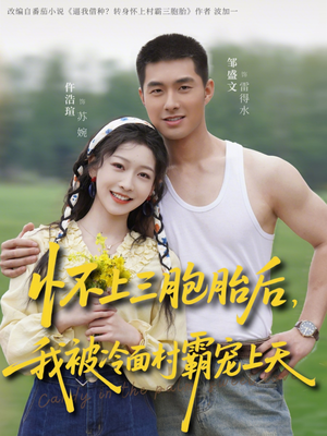 怀上三胞胎后，我被冷面村霸宠上天（72集）爆火短剧追不停