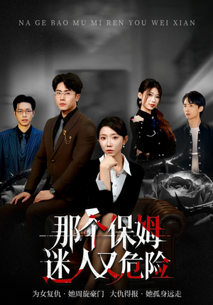 那个保姆迷人又危险（80集）短剧收官全集限免看