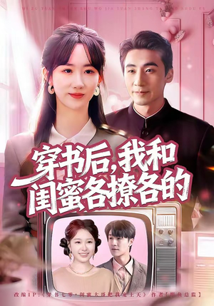 穿书后，我和闺蜜各撩各的（80集）经典回顾短剧免费看