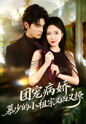 短剧《团宠病娇，慕少的小祖宗又凶又撩》80集短剧全集免费在线追