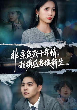 短剧《非亲负我十年情，我携盛名换新生》71集短剧全集高清在线速看