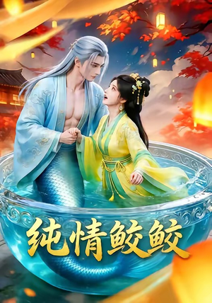 纯情鲛鲛（16集）超火爆短剧抢先看全集