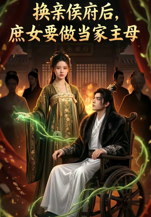 换亲侯府后,庶女要做当家主母（80集）我是土狗我爱看热门短剧