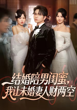 结婚陪男闺蜜，我让未婚妻人财两空（60集）精彩短剧剧情不容错过