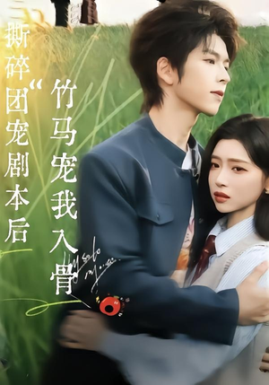 短剧《撕碎团宠剧本后，竹马宠我入骨》60集短剧无删减全集免费观