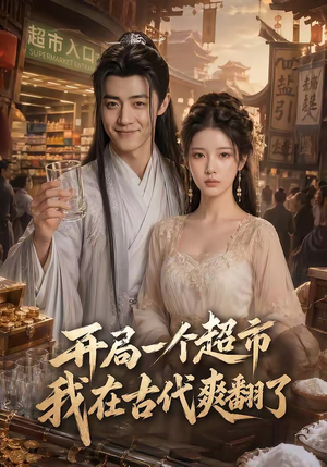 短剧《开局一个超市，我在古代爽翻了》81集短剧全集免费在线高清看