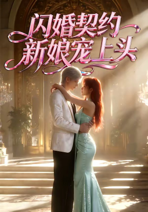 短剧《闪婚契约新娘宠上头》100集短剧流畅画质在线观看