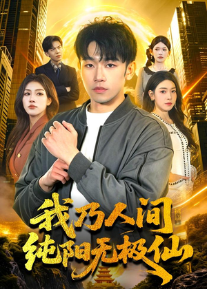 短剧《我乃人间纯阳无极仙》100集短剧全集在线免费畅看