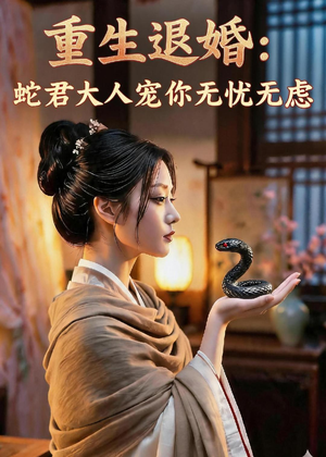 短剧《重生退婚：蛇君大人宠你无忧无虑》65集短剧超清画质在线观看