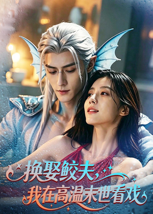 换娶鲛夫，我在高温末世看戏（65集）热门短剧全集观看