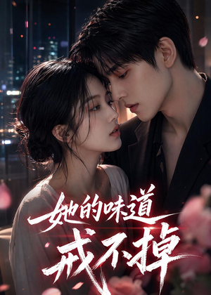 她的味道戒不掉（85集）热门短剧免费看全集