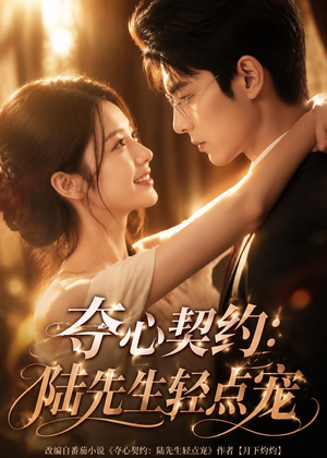 短剧《夺心契约_陆先生轻点宠》81集短剧全集在线免费看个够