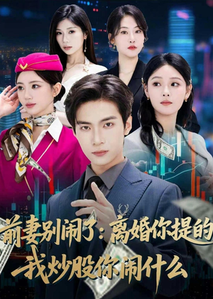 短剧《前妻别闹了：离婚你提的，我炒股你闹什么》60集短剧高清全集免费追