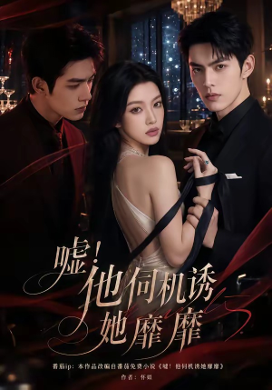 短剧《嘘！他伺机诱她靡靡》60集短剧在线免费看大结局