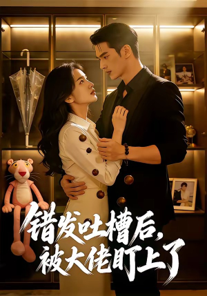 短剧《错发吐槽后，被大佬盯上了》11集短剧完整版免费畅享观看