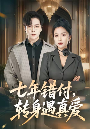 短剧《七年错付，转身遇真爱》80集短剧免费在线看全集