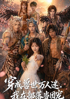 短剧《穿成兽世万人迷，我在部落当团宠》72集短剧在线解锁全集内容
