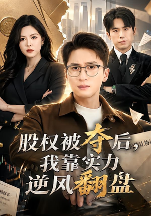 短剧《股权被夺后，我靠实力逆风翻盘》60集短剧高清无删减在线观看