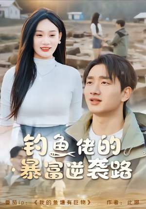 钓鱼佬的暴富逆袭路（80集）推荐热门短剧全集