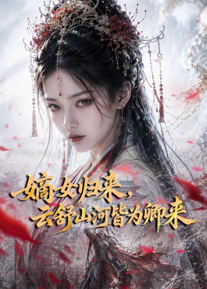 短剧《嫡女归来，云舒山河皆为卿来》61集短剧1080P在线免费看全集