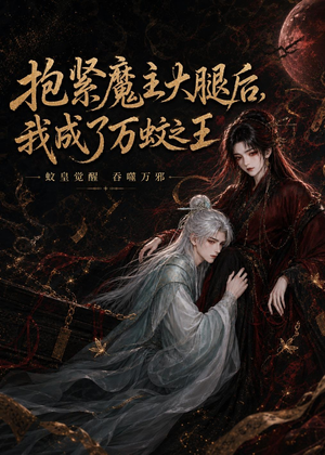 抱紧魔主大腿后，我成了万蚊之王（54集）经典短剧重温旧梦