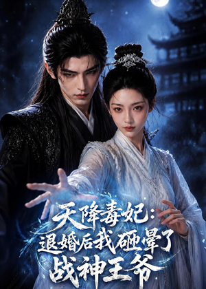 短剧《天降毒妃：退婚后我碰瓷了战神王爷》67集短剧全集畅享观看