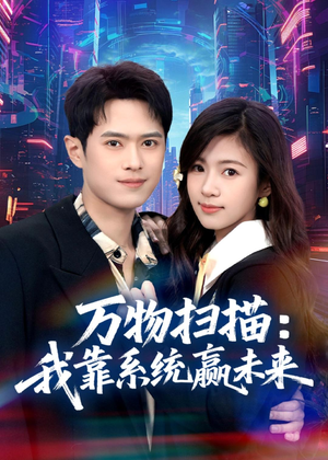 短剧《万物扫描：我靠系统赢未来》80集短剧免费在线观看完整版
