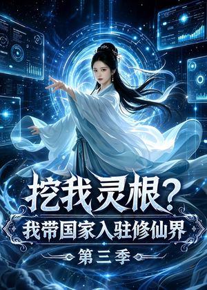 挖我灵根？我带国家入驻修仙界第三季（67集）短剧全集畅看无门槛