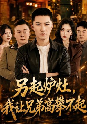 另起炉灶，我让兄弟高攀不起（73集）短剧完结篇全集连播