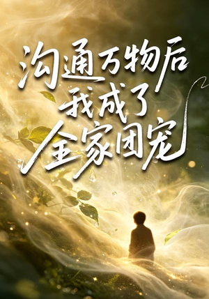短剧《沟通万物后我成了全家团宠》63集短剧在线观看全集无删减