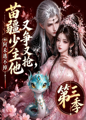 短剧《苗疆少主他又争又抢，阿禾逃不掉第三季》64集短剧网盘资源免费享