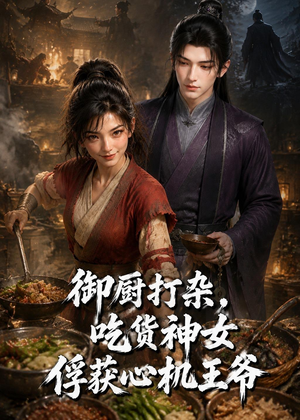 短剧《御厨打杂，吃货女神俘获心机王爷》50集短剧高清在线观看无广告