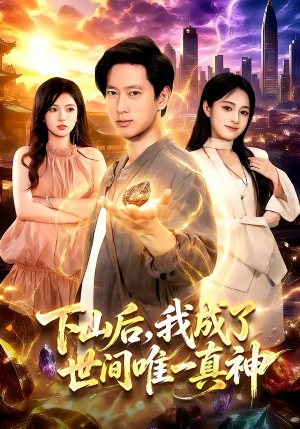 短剧《下山后，我成了世间唯一真神》101集短剧完整版免费畅享观看