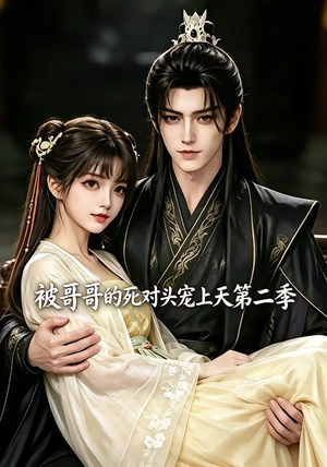 短剧《被哥哥的死对头宠上天第二季》30集短剧高清流畅在线赏剧