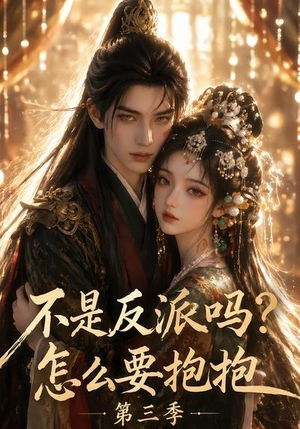 短剧《不是反派吗？怎么要抱抱第三季》53集短剧全集1080P免费观看