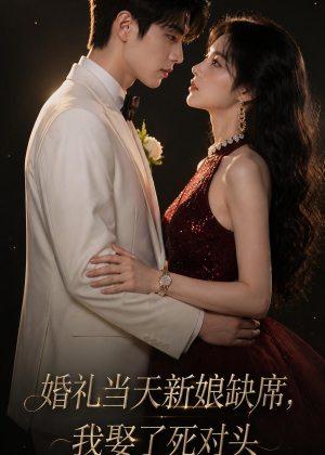 短剧《婚礼当天新娘缺席，我娶了死对头》68集短剧免费在线看完整版