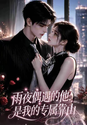 短剧《雨夜偶遇的他，是我的专属靠山》20集短剧在线解锁全集精彩不停